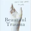 Beautiful Trauma: An Explosion, an Obsession, and a New Lease on Life (EPUB)