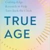 True Age: Cutting-Edge Research to Help Turn Back the Clock (PDF)