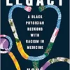 Legacy: A Black Physician Reckons with Racism in Medicine (EPUB)
