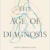 The Age of Diagnosis: How Our Obsession with Medical Labels Is Making Us Sicker (EPUB) The Age of Diagnosis: How Our Obsession with Medical Labels Is Making Us Sicker (EPUB)