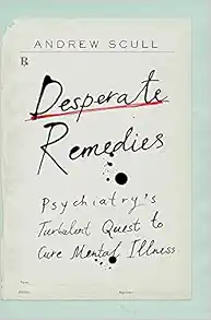 Desperate Remedies: Psychiatry’s Turbulent Quest to Cure Mental Illness (PDF )