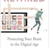 Rewired: Protecting Your Brain in the Digital Age (PDF )