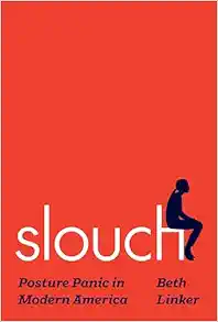 Slouch: Posture Panic in Modern America (PDF)