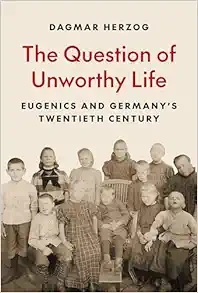 The Question of Unworthy Life: Eugenics and Germany’s Twentieth Century (PDF)