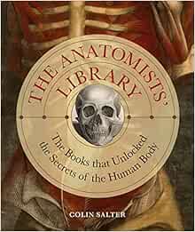 The Anatomists’ Library: The Books that Unlocked the Secrets of the Human Body (Liber Historica, 4) (PDF)