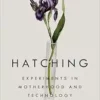 Hatching: Experiments in Motherhood and Technology (EPUB)