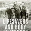 Lifesavers and Body Snatchers: Medical Care and the Struggle for Survival in the Great War (EPUB)