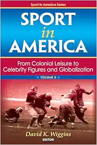 Sport in America, Volume II: From Colonial Leisure to Celebrity Figures and Globalization (PDF)