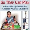 Build It So They Can Play: Affordable Equipment for Adapted Physical Education (PDF)