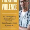 Treating Violence: An Emergency Room Doctor Takes On a Deadly American Epidemic (EPUB)
