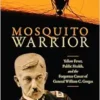 Mosquito Warrior: Yellow Fever, Public Health, and the Forgotten Career of General William C. Gorgas (EPUB)