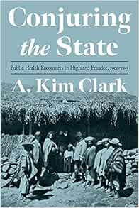Conjuring the State: Public Health Encounters in Highland Ecuador, 1908-1945 (Pitt Latin American Series) (PDF)