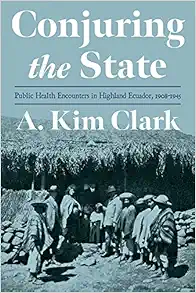 Conjuring the State: Public Health Encounters in Highland Ecuador, 1908-1945 (Pitt Latin American Series) (EPUB)
