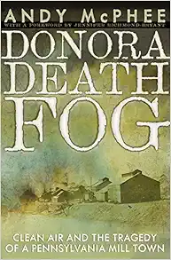 Donora Death Fog: Clean Air and the Tragedy of a Pennsylvania Mill Town (Regional) (PDF)