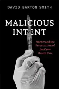 Malicious Intent: Murder and the Perpetuation of Jim Crow Health Care (EPUB)