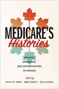 Medicare’s Histories: Origins, Omissions, and Opportunities in Canada (PDF)