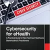Cybersecurity for eHealth: A Simplified Guide to Practical Cybersecurity for Non-Technical Healthcare Stakeholders & Practitioners (PDF) Cybersecurity for eHealth: A Simplified Guide to Practical Cybersecurity for Non-Technical Healthcare Stakeholders & Practitioners (PDF)