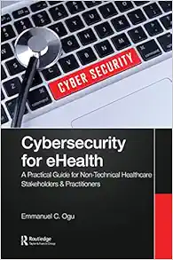 Cybersecurity for eHealth: A Simplified Guide to Practical Cybersecurity for Non-Technical Healthcare Stakeholders & Practitioners (PDF)