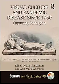 Visual Culture and Pandemic Disease Since 1750: Capturing Contagion (Science and the Arts since 1750) (PDF) Visual Culture and Pandemic Disease Since 1750: Capturing Contagion (Science and the Arts since 1750) (PDF)