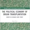 The Political Economy of Organ Transplantation (Routledge Studies in the Sociology of Health and Illness) (PDF) The Political Economy of Organ Transplantation (Routledge Studies in the Sociology of Health and Illness) (PDF)