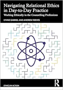 Navigating Relational Ethics
in Day-to-Day Practice: Working Ethically in the Counselling Professions
(Ethics In Action) (PDF)