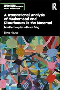 A Transactional Analysis of Motherhood and Disturbances in the Maternal (Innovations in Transactional Analysis: Theory and Practice) (PDF) A Transactional Analysis of Motherhood and Disturbances in the Maternal (Innovations in Transactional Analysis: Theory and Practice) (PDF)
