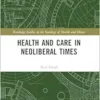 Health and Care in Neoliberal Times (Routledge Studies in the Sociology of Health and Illness) (PDF) Health and Care in Neoliberal Times (Routledge Studies in the Sociology of Health and Illness) (PDF)