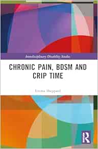 Chronic Pain, BDSM and Crip Time (Interdisciplinary Disability Studies) (EPUB) Chronic Pain, BDSM and Crip Time (Interdisciplinary Disability Studies) (EPUB)