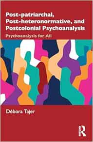 Post-patriarchal,
Post-heteronormative, and Postcolonial Psychoanalysis (EPUB)
