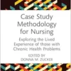 Case Study Methodology for Nursing: Exploring the Lived Experience of those with Chronic Health Problems (PDF)