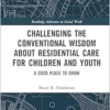 Challenging the Conventional Wisdom about Residential Care for Children and Youth (Routledge Advances in Social Work) (PDF)