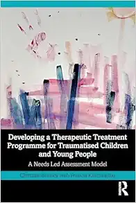 Developing a Therapeutic Treatment Programme for Traumatised Children and Young People (EPUB) Developing a Therapeutic Treatment Programme for Traumatised Children and Young People (EPUB)
