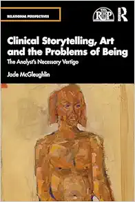 Clinical Storytelling, Art and the Problems of Being: The Analyst’s Necessary Vertigo (Relational Perspectives Book Series) (PDF) Clinical Storytelling, Art and the Problems of Being: The Analyst’s Necessary Vertigo (Relational Perspectives Book Series) (PDF)