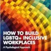 How to Build LGBTQ+ Inclusive
Workplaces: A Psychological Approach (PDF) How to Build LGBTQ+ Inclusive
Workplaces: A Psychological Approach (PDF)