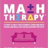 Math Therapy™: 5 Steps to Help Your Students Overcome Math Trauma and Build a Better Relationship With Math (Corwin Mathematics Series) (PDF)