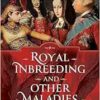 Royal Inbreeding and Other Maladies: A History of Royal Intermarriage and Its Consequences (PDF)