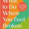 What to Do When You Feel Broken: How to Let Go of Negative Patterns, Heal Your Relationships and Find Freedom (EPUB) What to Do When You Feel Broken: How to Let Go of Negative Patterns, Heal Your Relationships and Find Freedom (EPUB)