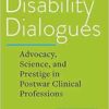 Disability Dialogues: Advocacy, Science, and Prestige in Postwar Clinical Professions (PDF )
