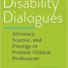 Disability Dialogues: Advocacy, Science, and Prestige in Postwar Clinical Professions (EPUB)
