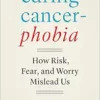 Curing Cancerphobia: How Risk, Fear, and Worry Mislead Us (PDF)