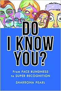 Do I Know You?: From Face Blindness to Super Recognition (PDF) Do I Know You?: From Face Blindness to Super Recognition (PDF)