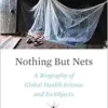 Nothing But Nets: A Biography of Global Health Science and Its Objects (EPUB)