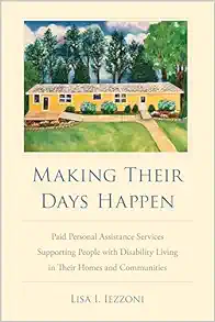 Making Their Days Happen: Paid Personal Assistance Services Supporting People with Disability Living in Their Homes and Communities (PDF) Making Their Days Happen: Paid Personal Assistance Services Supporting People with Disability Living in Their Homes and Communities (PDF)