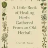 A Little Book of Healing Herbs Gathered from an Old Herball (EPUB)