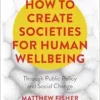 How To Create Societies for Human Wellbeing: Through Public Policy and Social Change (PDF)
