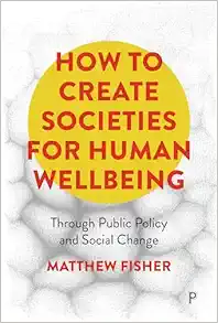 How To Create Societies for Human Wellbeing: Through Public Policy and Social Change (PDF)