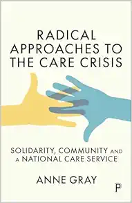 Radical Approaches to the Care Crisis: Solidarity, Community and a National Care Service (PDF)