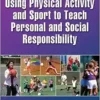 Using Physical Activity and Sport to Teach Personal and Social Responsibility (PDF)