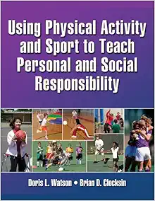 Using Physical Activity and Sport to Teach Personal and Social Responsibility (PDF)
