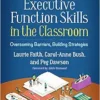 Executive Function Skills in the Classroom: Overcoming Barriers, Building Strategies (The Guilford Practical Intervention in the Schools Series) (PDF)